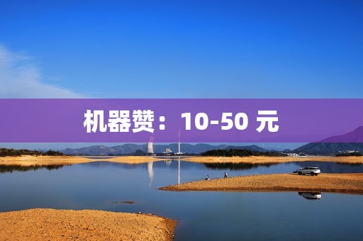 机器赞：10-50 元