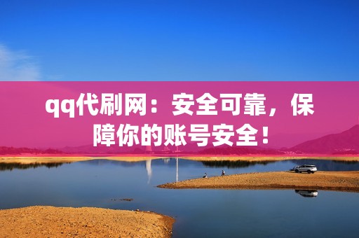 qq代刷网：安全可靠，保障你的账号安全！