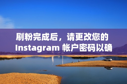 刷粉完成后，请更改您的 Instagram 帐户密码以确保安全。