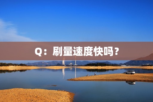 Q：刷量速度快吗？