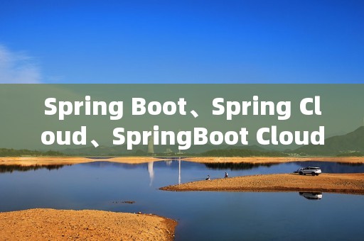 Spring Boot、Spring Cloud、SpringBoot Cloud Alibaba