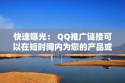 快速曝光： QQ推广链接可以在短时间内为您的产品或服务带来大量曝光。通过代刷网，您可以快速增加您的QQ群组和好友数量，从而扩大您的网络影响力。