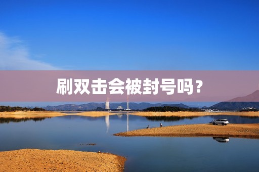 刷双击会被封号吗？