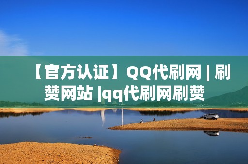 【官方认证】QQ代刷网 | 刷赞网站 |qq代刷网刷赞