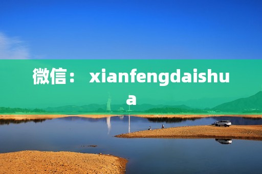 微信： xianfengdaishua