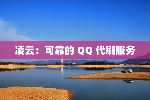 凌云：可靠的 QQ 代刷服务