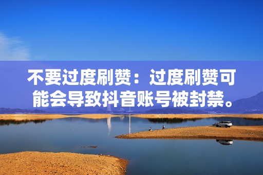 不要过度刷赞：过度刷赞可能会导致抖音账号被封禁。