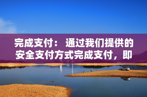 完成支付： 通过我们提供的安全支付方式完成支付，即可享受我们的刷赞服务。