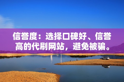 信誉度：选择口碑好、信誉高的代刷网站，避免被骗。