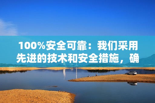 100%安全可靠：我们采用先进的技术和安全措施，确保您的快手账号和个人信息安全无虞。