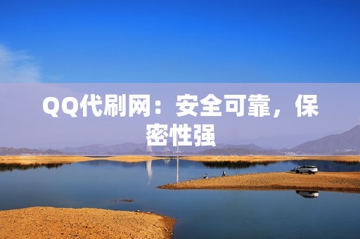 QQ代刷网：安全可靠，保密性强