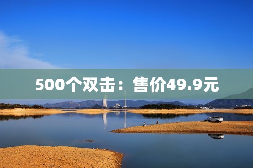 500个双击：售价49.9元