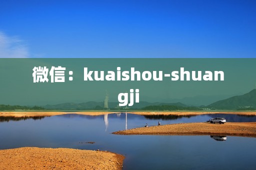 微信：kuaishou-shuangji