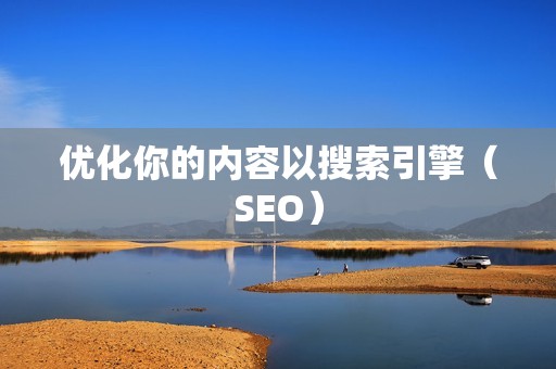 优化你的内容以搜索引擎（SEO）