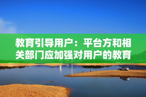 教育引导用户：平台方和相关部门应加强对用户的教育和引导，让用户认识到刷粉行为的危害性和违法性。