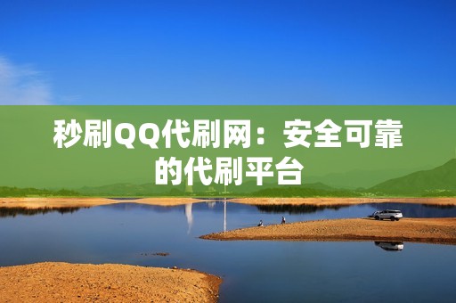 秒刷QQ代刷网：安全可靠的代刷平台