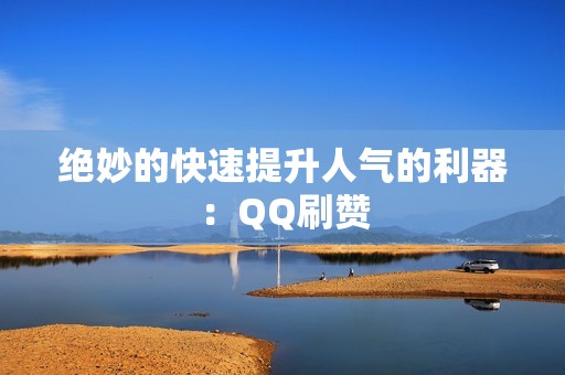 绝妙的快速提升人气的利器：QQ刷赞