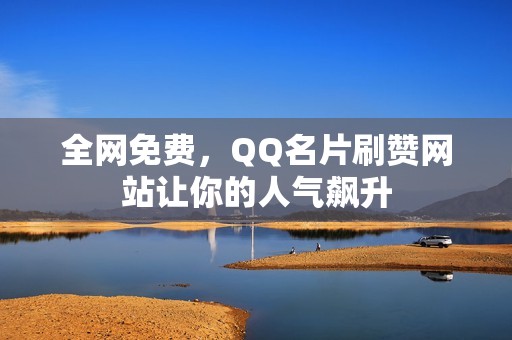 全网免费，QQ名片刷赞网站让你的人气飙升