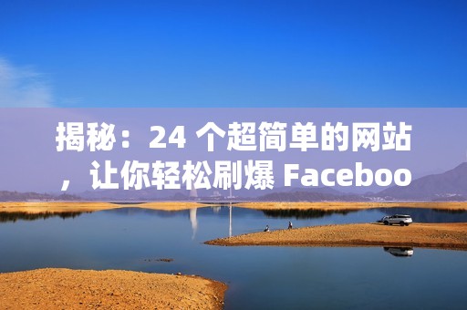 揭秘：24 个超简单的网站，让你轻松刷爆 Facebook 点赞