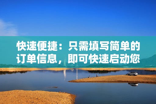 快速便捷：只需填写简单的订单信息，即可快速启动您的刷赞任务。