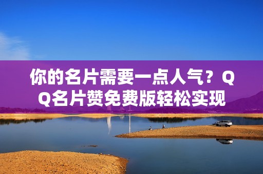 你的名片需要一点人气？QQ名片赞免费版轻松实现