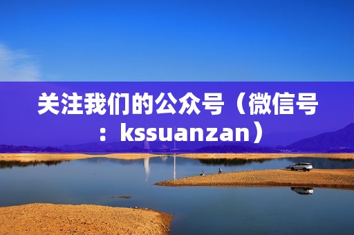 关注我们的公众号（微信号：kssuanzan）