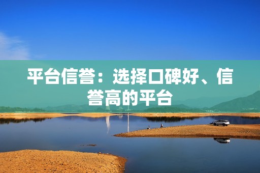 平台信誉：选择口碑好、信誉高的平台