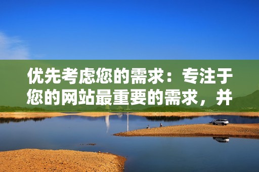 优先考虑您的需求：专注于您的网站最重要的需求，并相应地分配您的预算。不要为不必要的功能支付溢价。