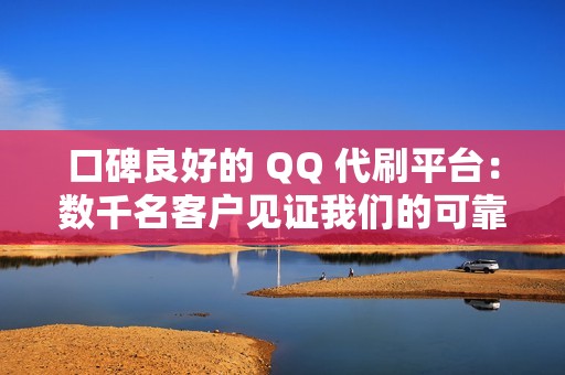 口碑良好的 QQ 代刷平台：数千名客户见证我们的可靠性