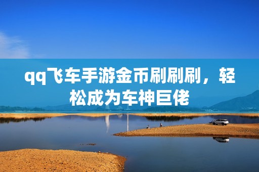 qq飞车手游金币刷刷刷，轻松成为车神巨佬