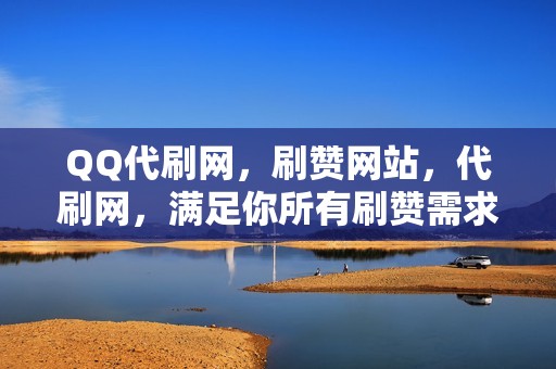 QQ代刷网，刷赞网站，代刷网，满足你所有刷赞需求