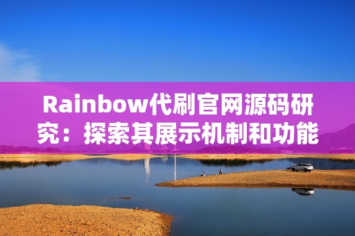 Rainbow代刷官网源码研究：探索其展示机制和功能实现