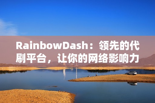 RainbowDash：领先的代刷平台，让你的网络影响力飙升