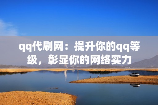 qq代刷网：提升你的qq等级，彰显你的网络实力