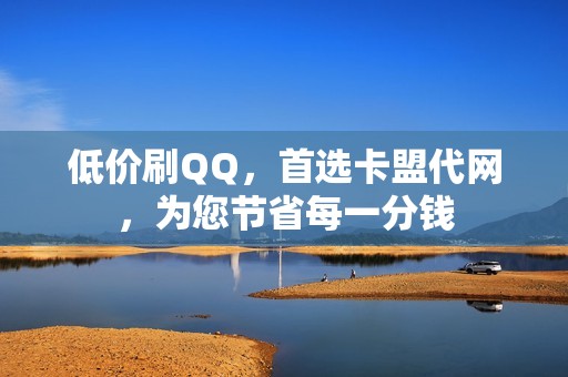 低价刷QQ，首选卡盟代网，为您节省每一分钱