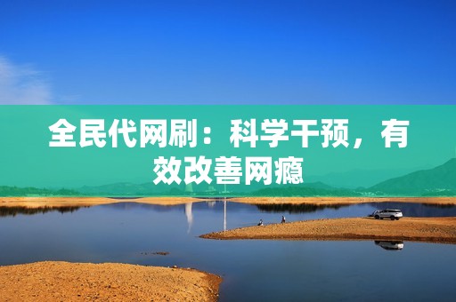 全民代网刷：科学干预，有效改善网瘾