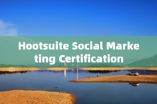 Hootsuite Social Marketing Certification