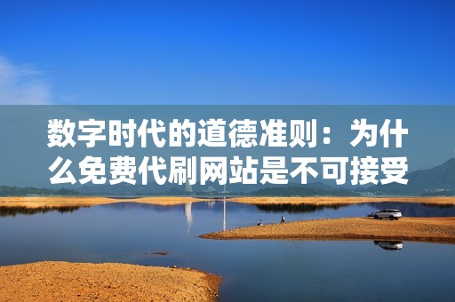 数字时代的道德准则：为什么免费代刷网站是不可接受的