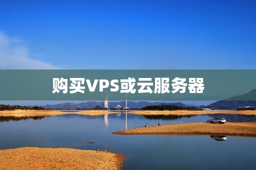 购买VPS或云服务器