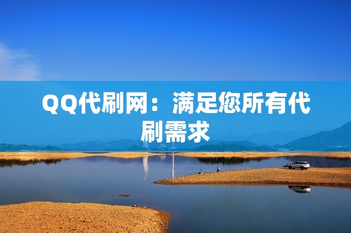 QQ代刷网：满足您所有代刷需求