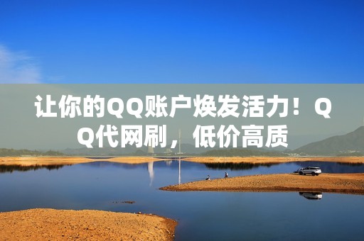 让你的QQ账户焕发活力！QQ代网刷，低价高质