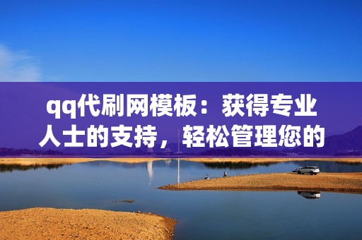 qq代刷网模板：获得专业人士的支持，轻松管理您的qq账号