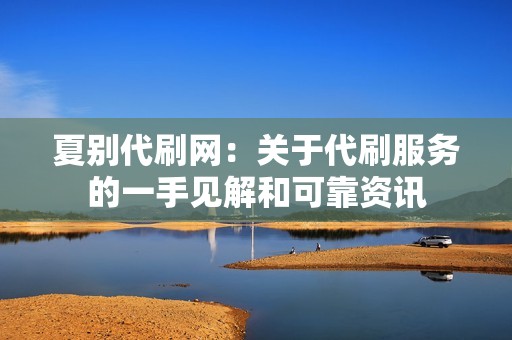 夏别代刷网：关于代刷服务的一手见解和可靠资讯