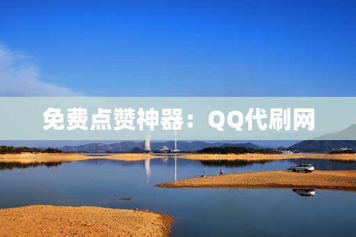 免费点赞神器：QQ代刷网