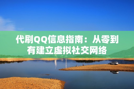 代刷QQ信息指南：从零到有建立虚拟社交网络