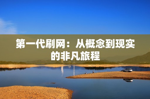 第一代刷网：从概念到现实的非凡旅程