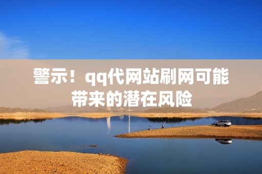 警示！qq代网站刷网可能带来的潜在风险