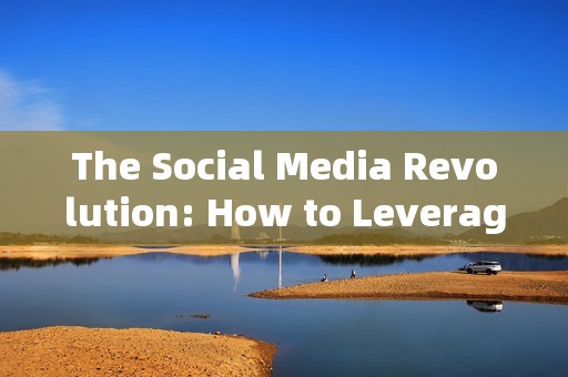 The Social Media Revolution: How to Leverage Fast-Growing Platforms to Build Your Business and Expand Your Reach