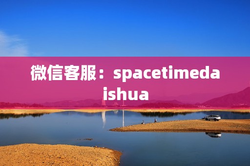 微信客服：spacetimedaishua