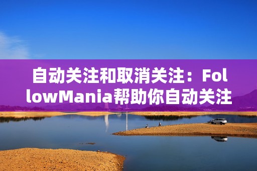 自动关注和取消关注：FollowMania帮助你自动关注和取消关注相关用户，从而拓展你的社交媒体网络。你可以设置特定标准，例如位置、主题标签和用户名。